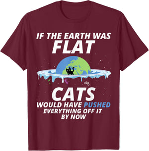 If The Earth Was Flat Cats Would Have Pushed Everything T-Shirt - T-Shirt | Maroon