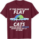 If The Earth Was Flat Cats Would Have Pushed Everything T-Shirt - T-Shirt | Maroon