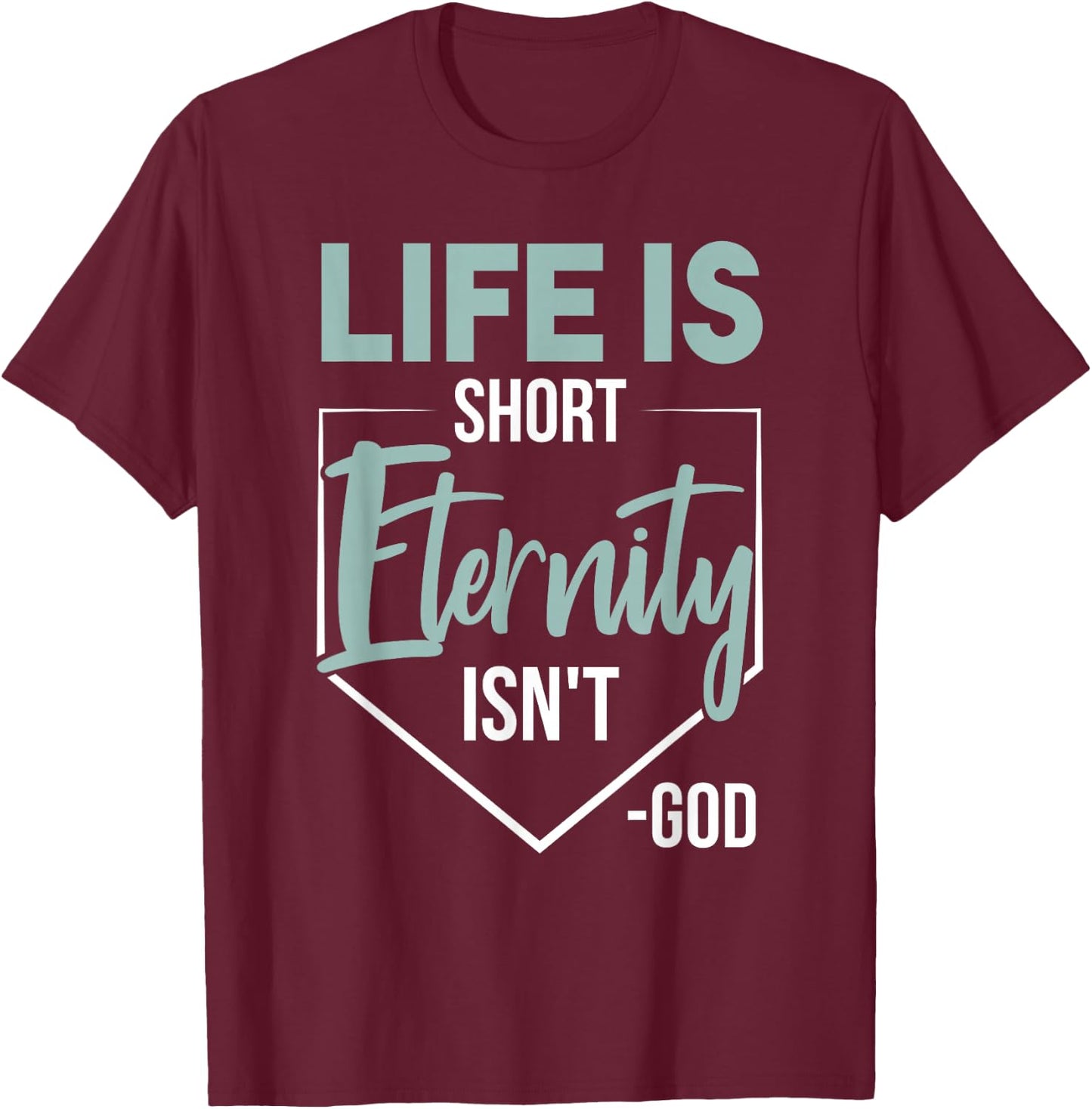 Life Is Short, Eternity Isn't. -God Deluxe Christian Quote T-Shirt - T-Shirt | Maroon