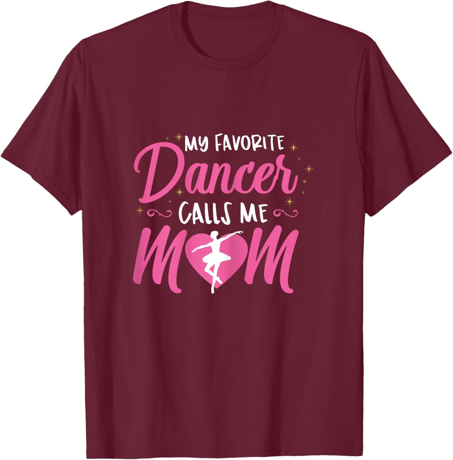 My Favorite Dancer Calls Me Mom Ballet Mom Gift T-Shirt - T-Shirt | Maroon