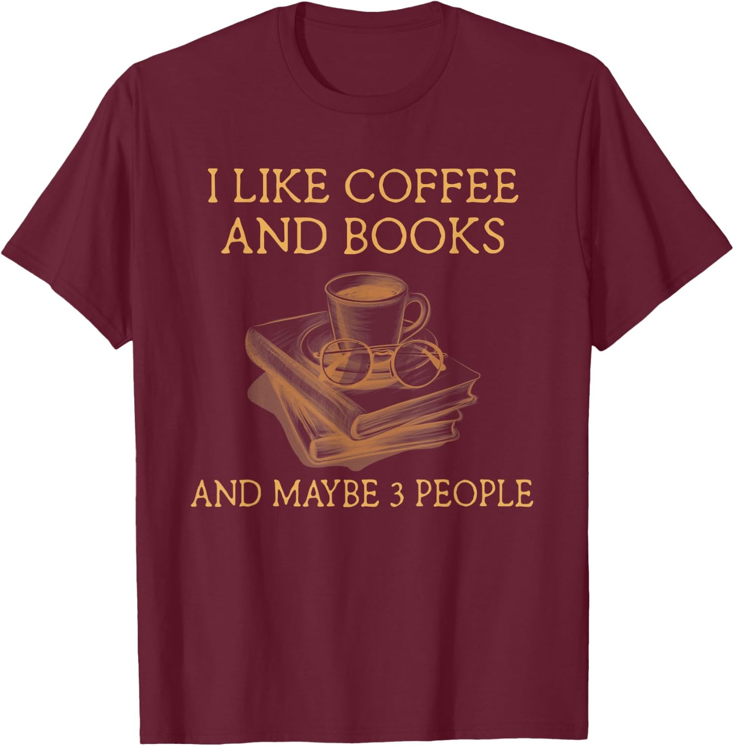 I Like Coffee and Books maybe 3 people T-Shirt - T-Shirt | Maroon
