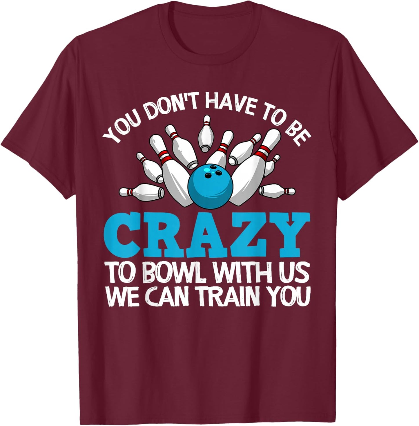 Funny Crazy Bowling Gift Bowlers Ten Pin Players Men Women T-Shirt - T-Shirt | Maroon