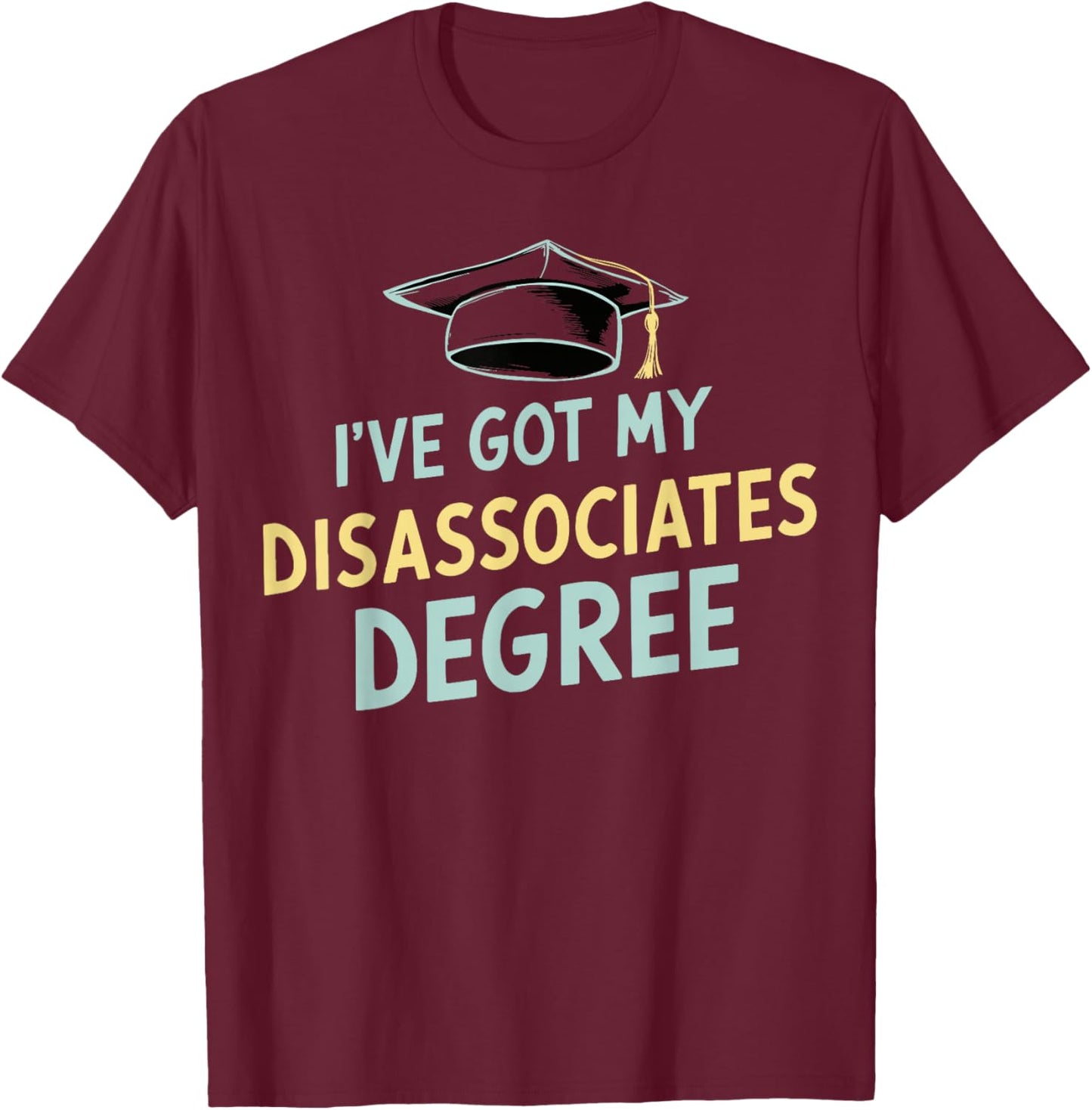 I've Got My Disassociates Degree T-Shirt - T-Shirt | Maroon