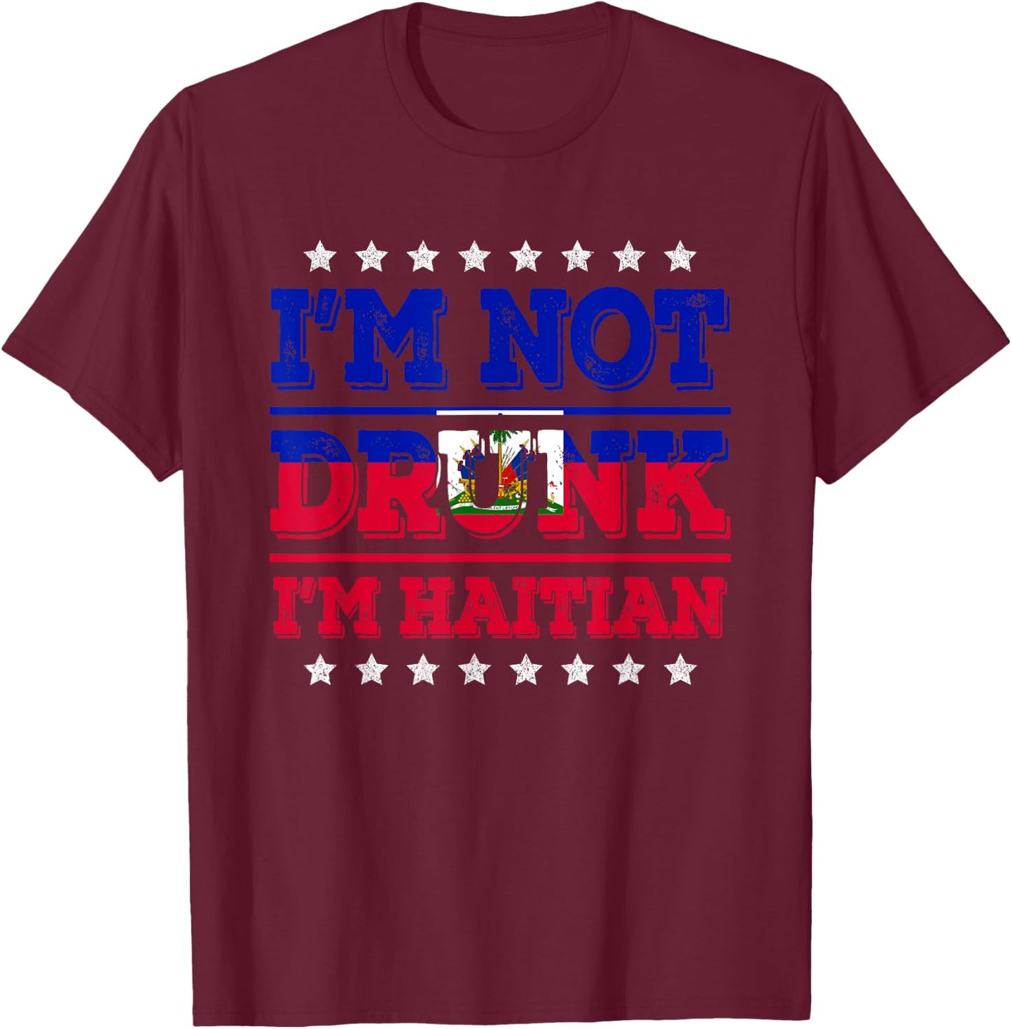 I'm Not Drunk I'm Haitian Flag Sarcastic Funny Drinking T-Shirt - T-Shirt | Maroon
