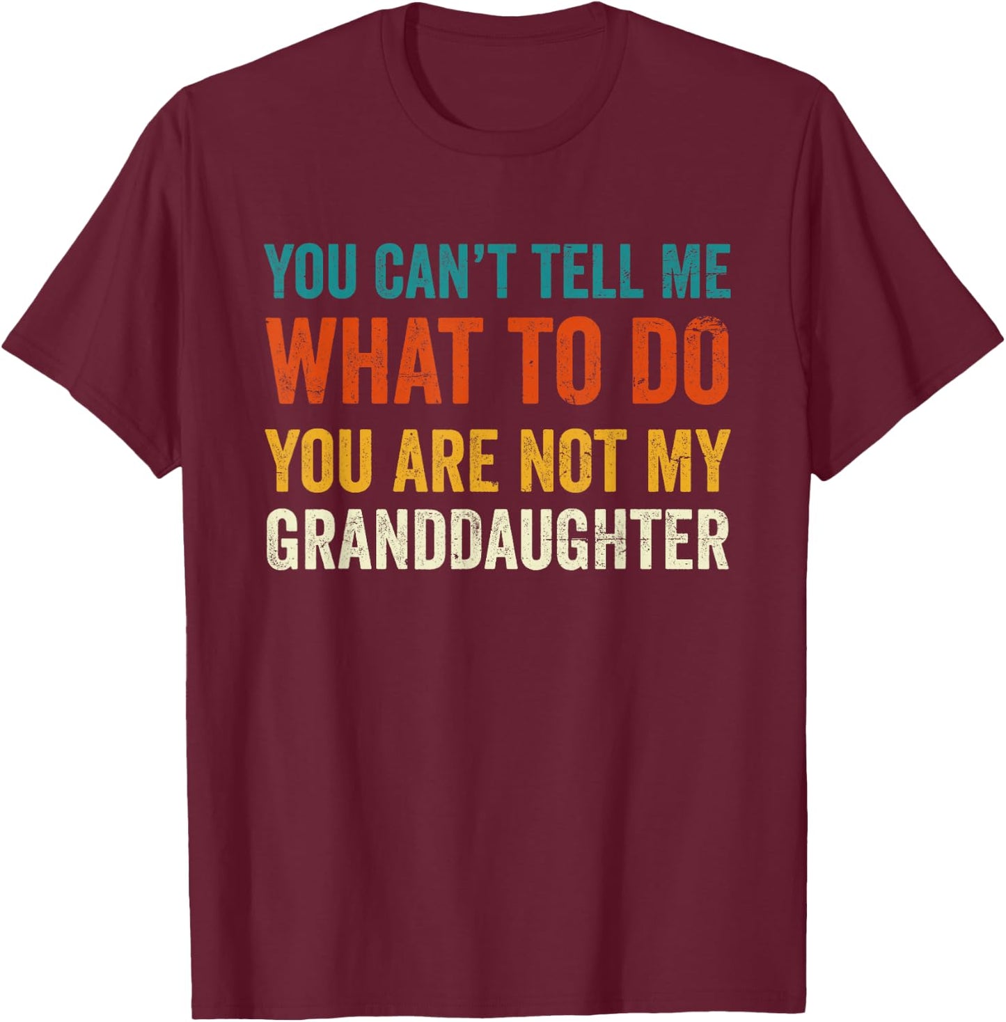 You can't tell me what to do you are not my granddaughter T-Shirt - T-Shirt | Maroon