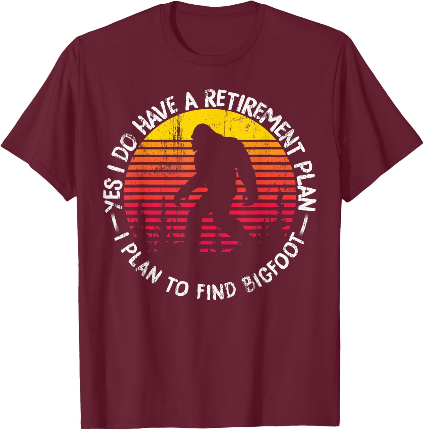 Yes I Do Have A Retirement Plan Bigfoot Funny Animal Gift T-Shirt - T-Shirt | Maroon