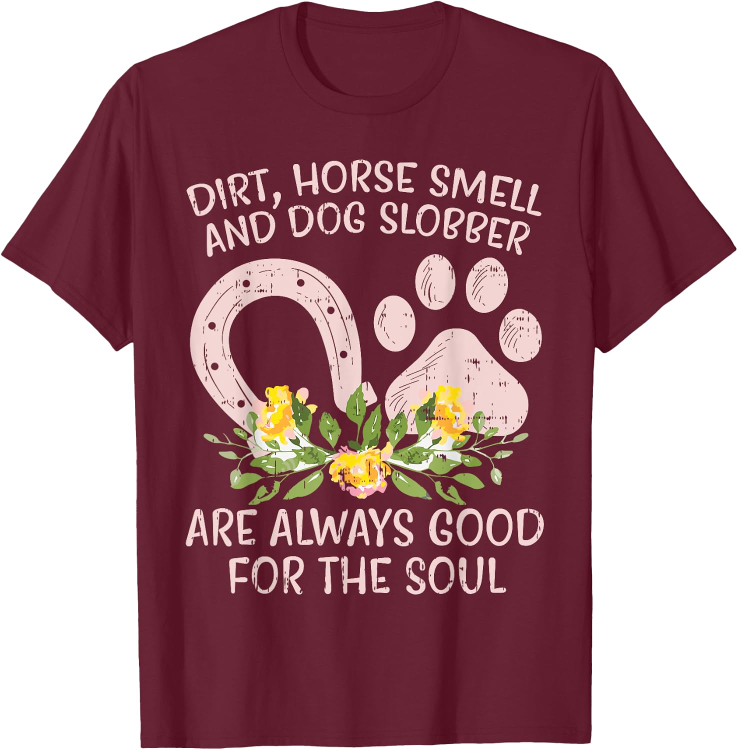 Dirt Horse Smell Dog Slobber Country Farm Girl Women Gift T-Shirt - T-Shirt | Maroon