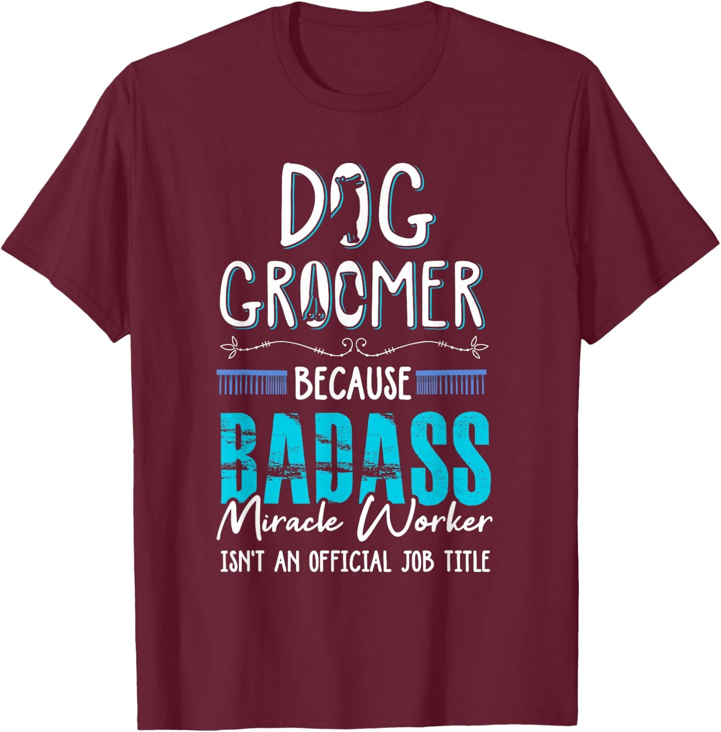 Dog Groomer Funny Dog Grooming Quote Dog Groomer Gift T-Shirt - T-Shirt | Maroon
