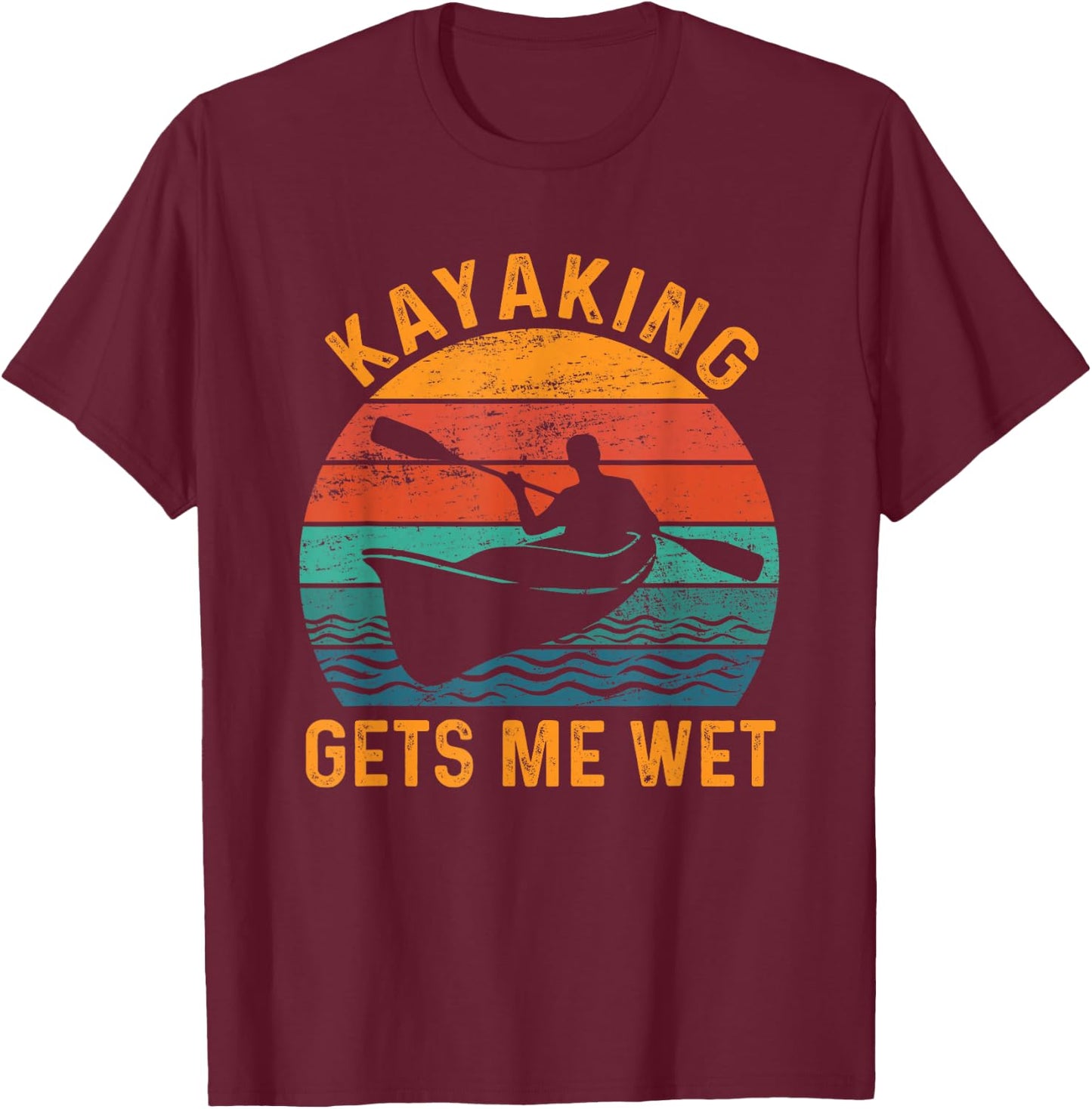 Kayaking Gets Me Wet - Funny Kayak Kayaker Lovers Gifts T-Shirt - T-Shirt | Maroon