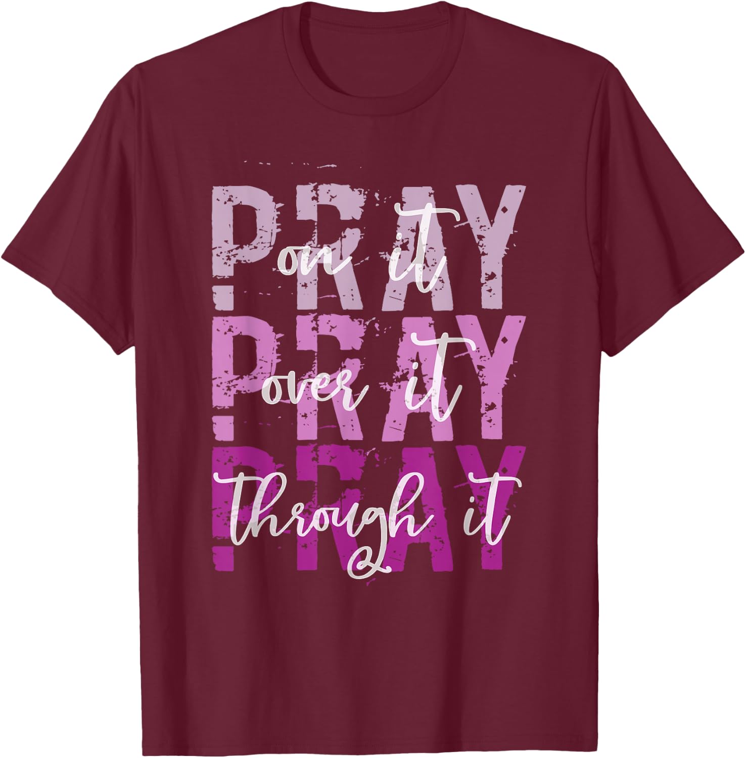 PRAY ON PRAY OVER IT PRAY THROUGH IT Christian Faith GOD T-Shirt - T-Shirt | Maroon