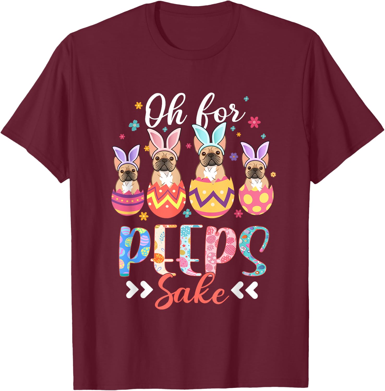 Oh For Peeps Sake Funny Easter French Bulldog Bunny Ear Egg T-Shirt - T-Shirt | Maroon