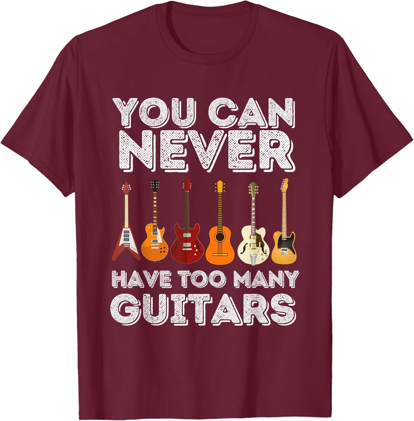 You Can Never Have Too Many Guitars - Funny Guitar Lover T-Shirt - T-Shirt | Maroon