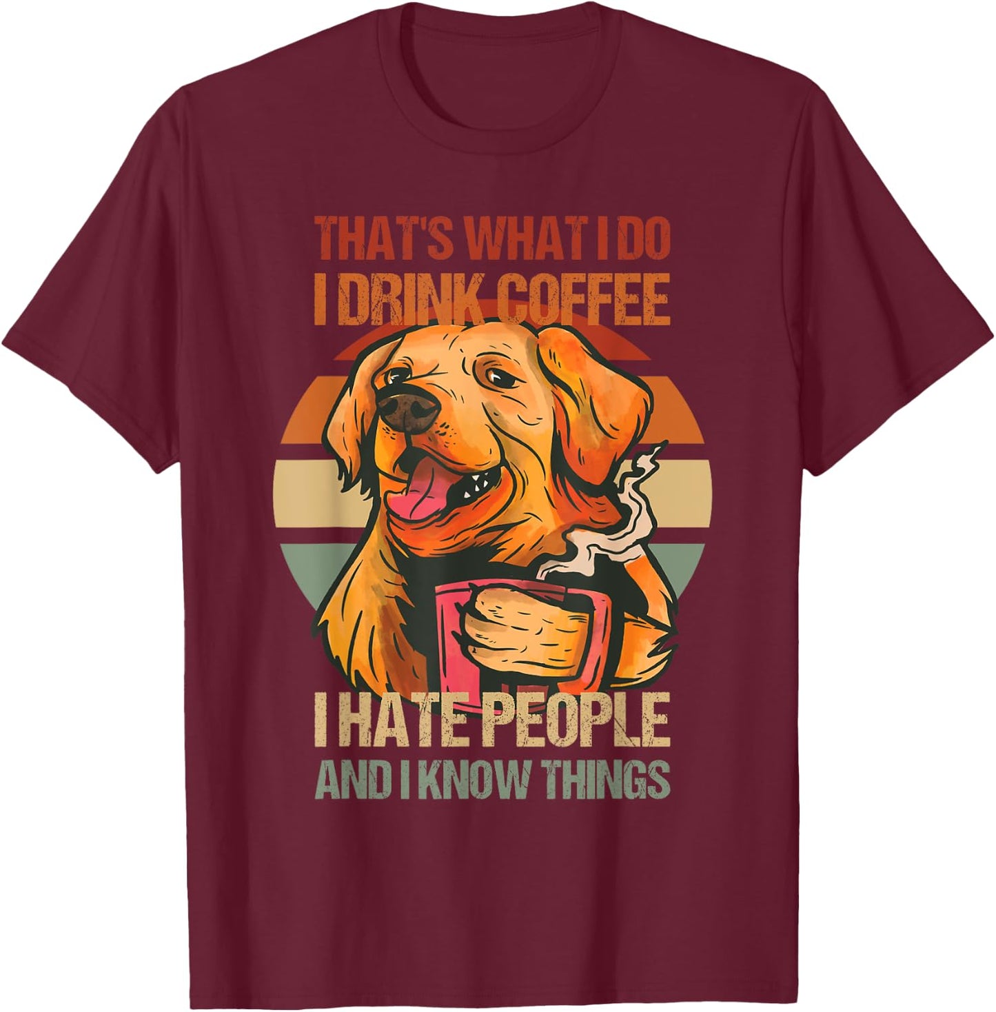 Golden Retriever I Drink Coffee I Hate People Dog and Coffee T-Shirt - T-Shirt | Maroon