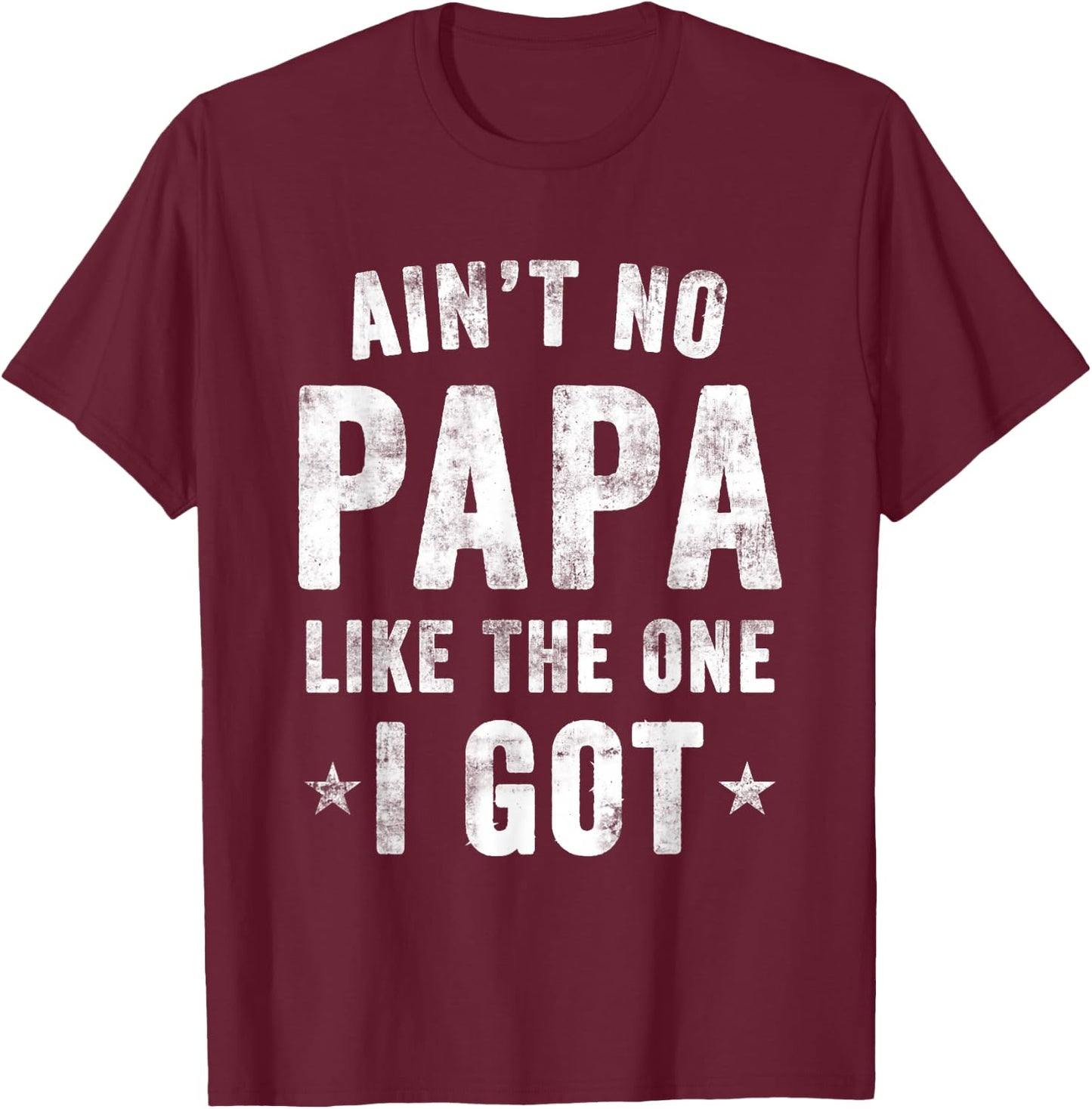 Ain't no PAPA Like the one I got T-Shirt - T-Shirt | Maroon