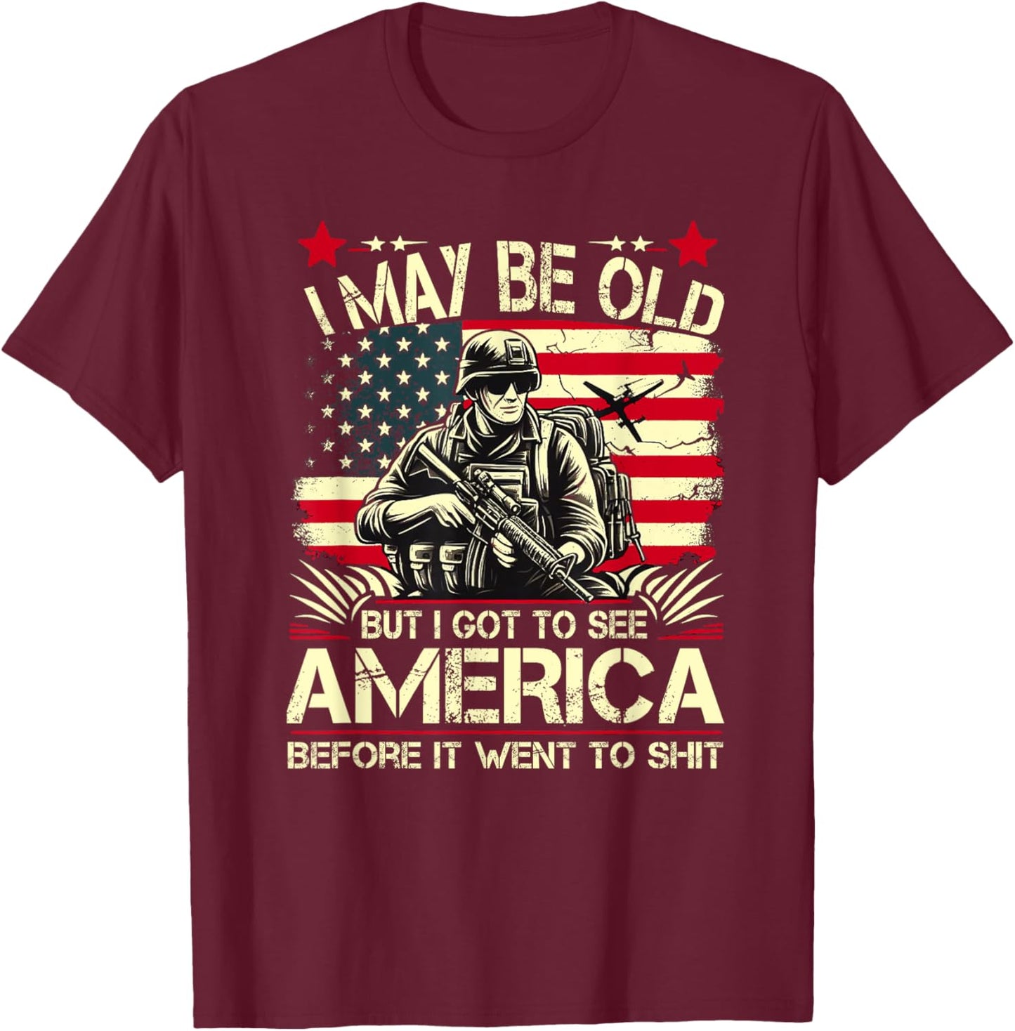 I May Be Old But I Got To See The USA Before It Went To Shit T-Shirt - T-Shirt | Maroon