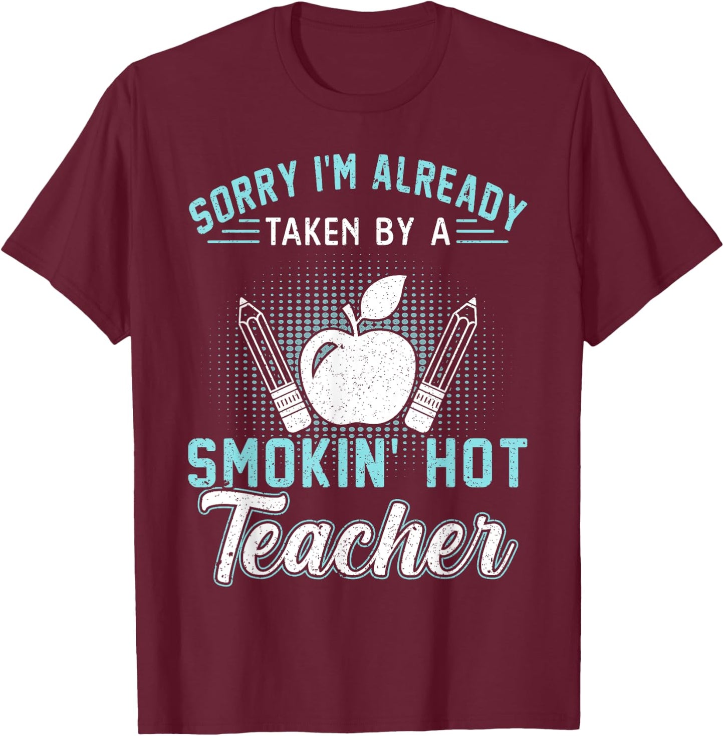 Sorry I'm Already Taken By A Smokin' Hot Teacher Women T-Shirt - T-Shirt | Maroon