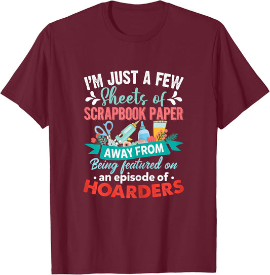 Just A Few Sheets of Scrapbook Paper Away Funny Scrapbooking T-Shirt - T-Shirt | Maroon
