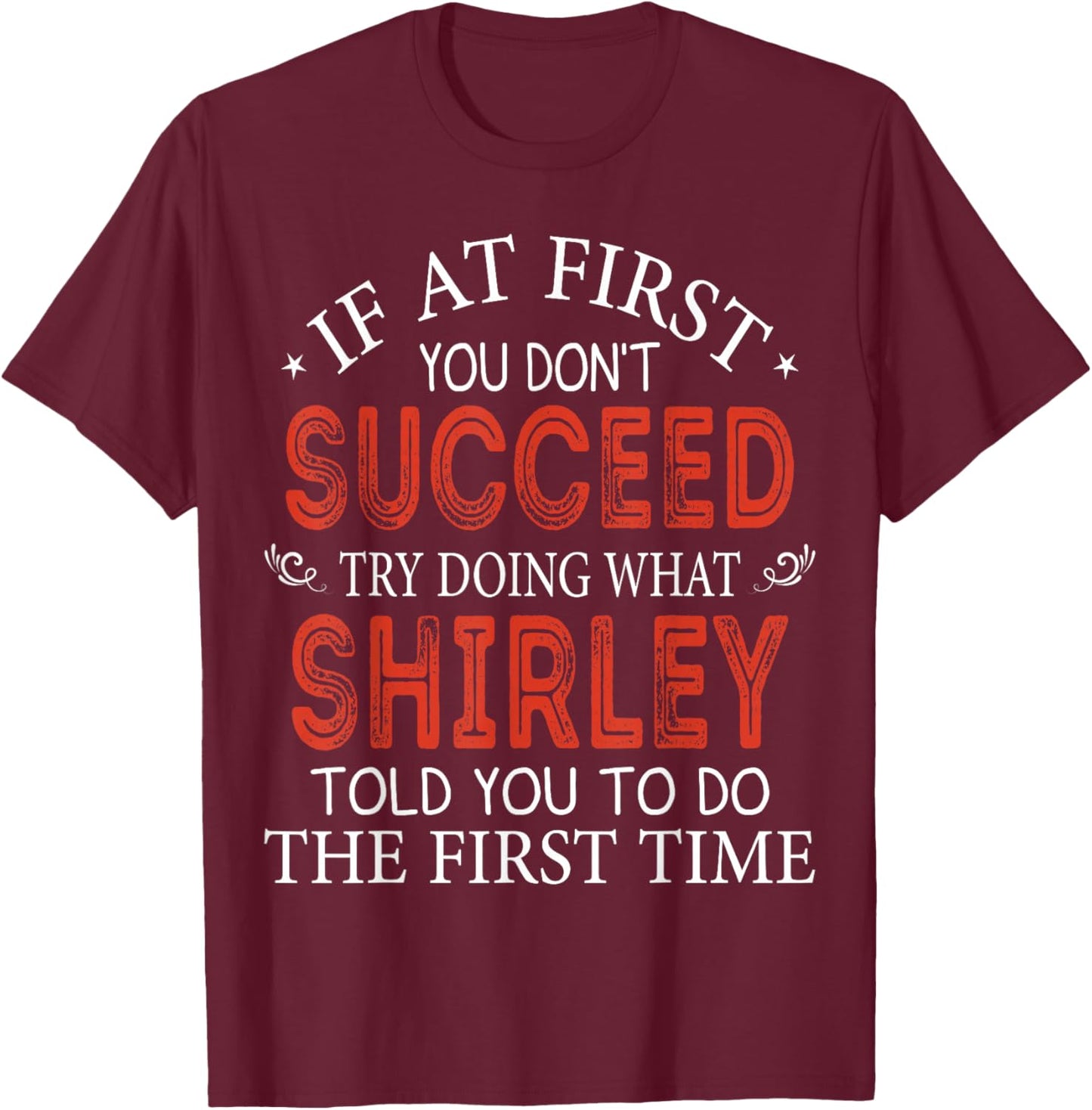 If At First You Don't Succeed Try Doing What Shirley T-Shirt - T-Shirt | Maroon