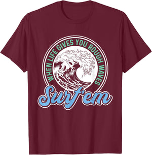 Surfing Pun - When Life Gives You Rough Waves Surf'em - Surf T-Shirt - T-Shirt | Maroon