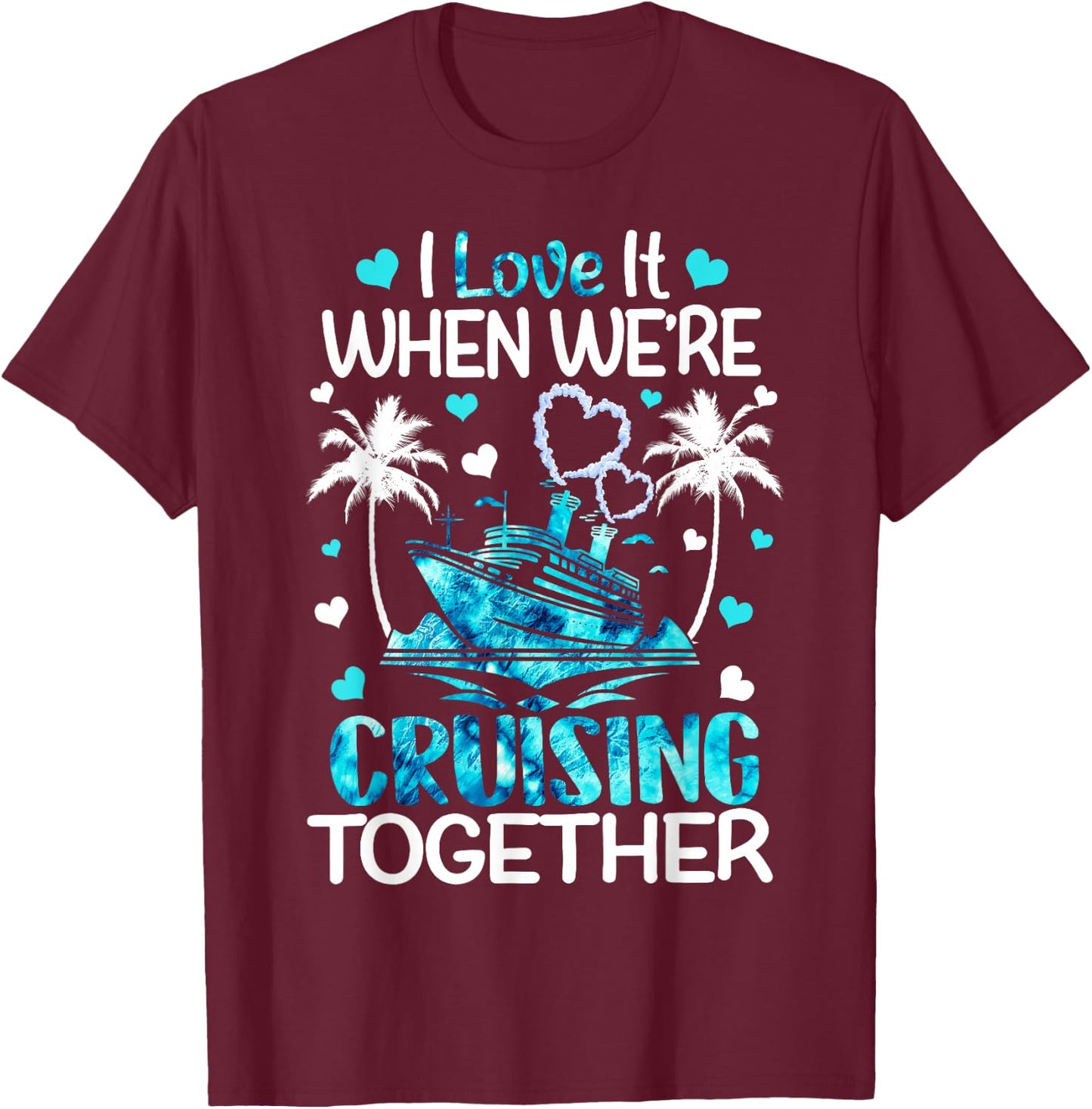 I Love It When We're Cruising Together Men Women Kids Cruise T-Shirt - T-Shirt | Maroon