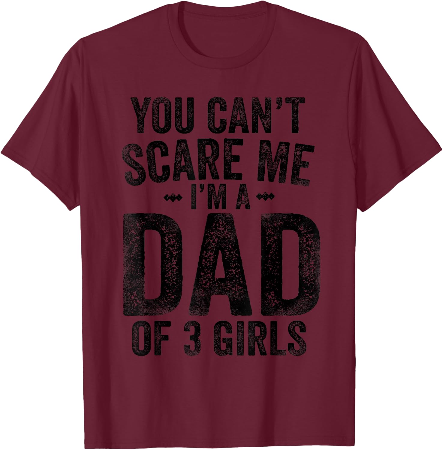 You Can't Scare Me I'm a Dad of 3 Girls Father's Day T-Shirt - T-Shirt | Maroon