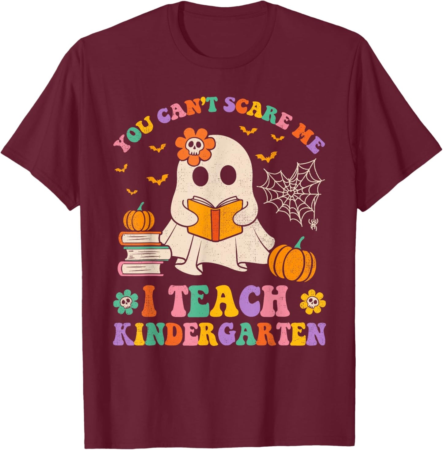 You Can't Scare Me I Teach Kindergarten Teacher Halloween T-Shirt - T-Shirt | Maroon