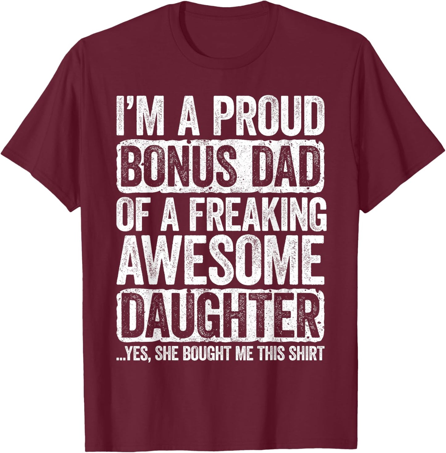 I'm A Proud Bonus Dad of a Freaking Awesome Daughter Shirt T-Shirt - T-Shirt | Maroon