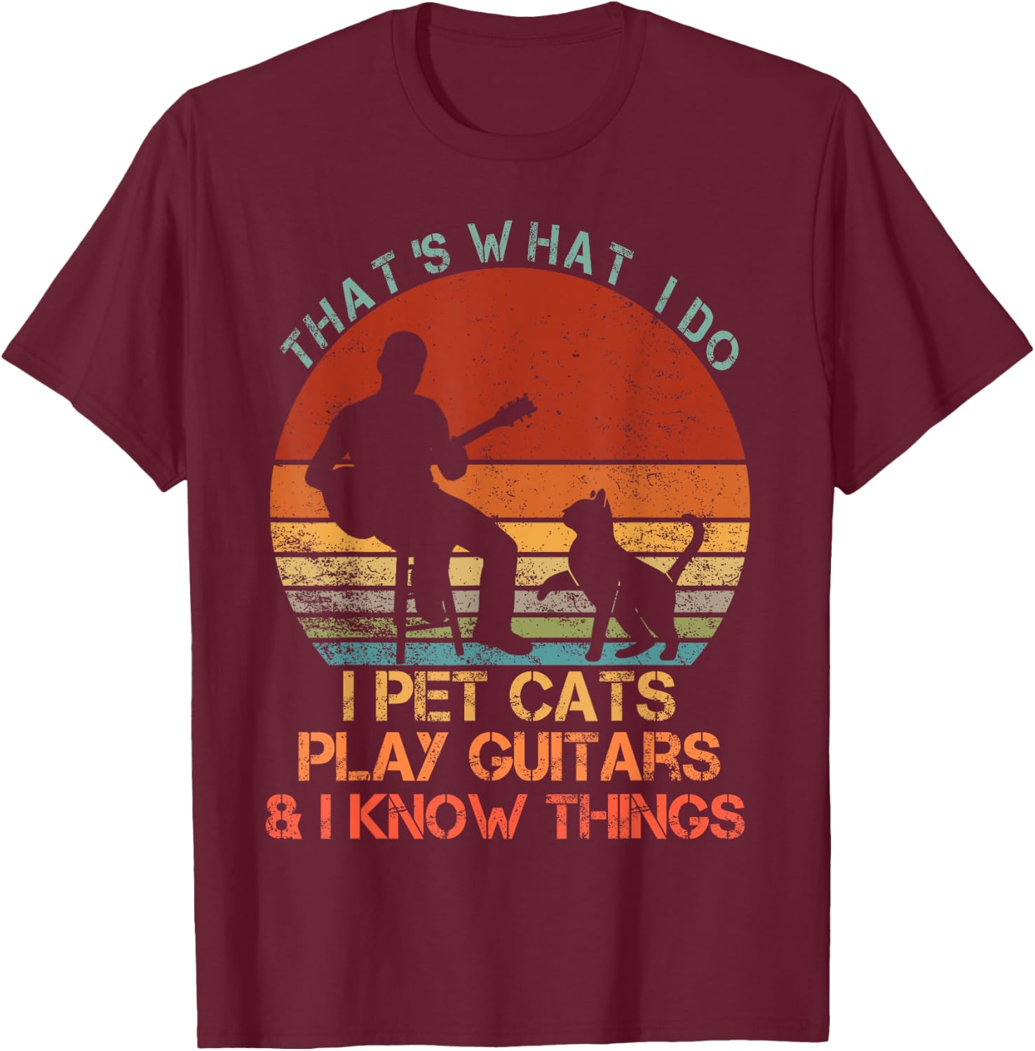 That's What I Do I Pet Cats Play Guitars & I Know Things T-Shirt - T-Shirt | Maroon
