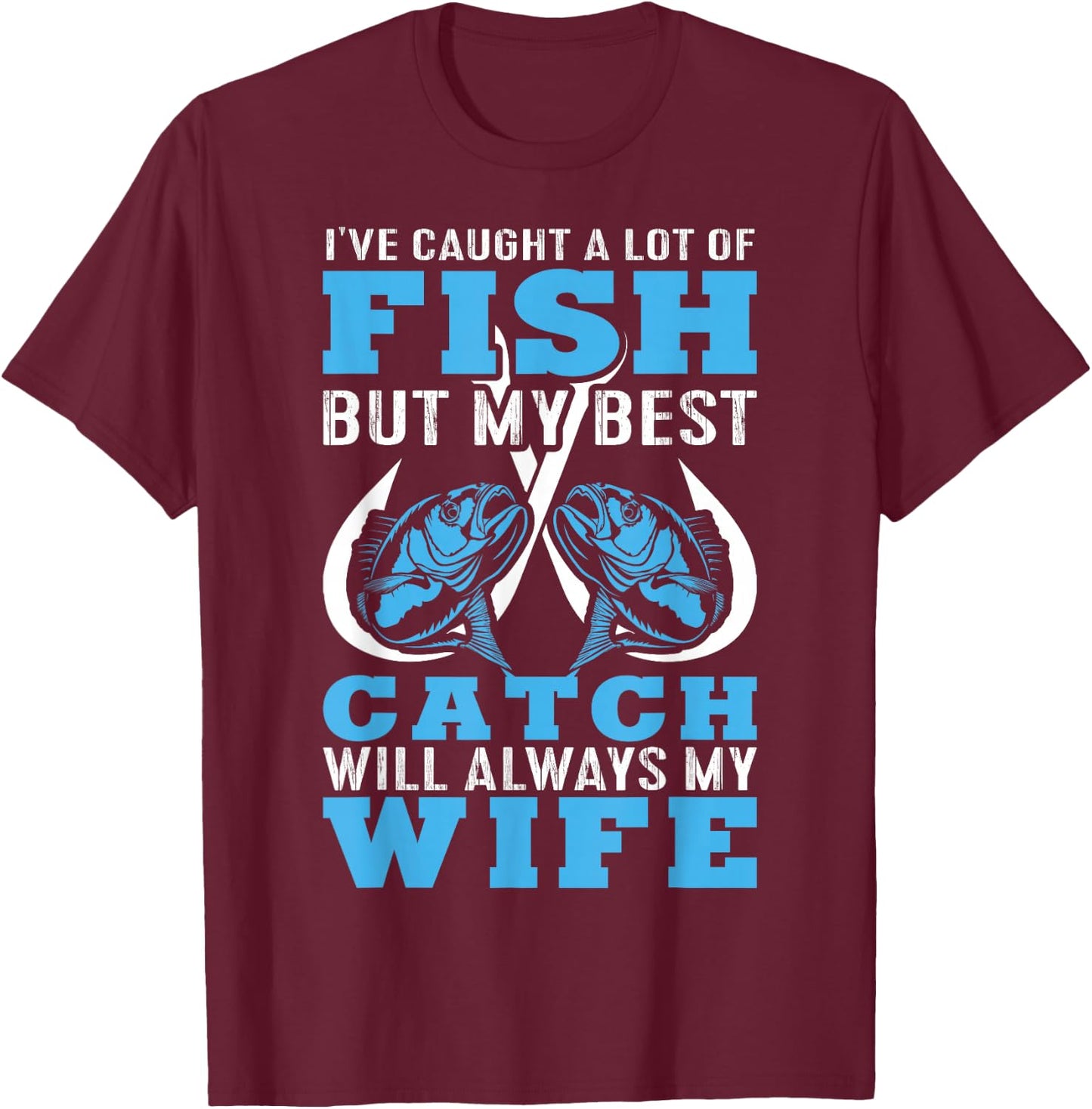 I caught A lot Of Fish In My Life But Best Catch Is My Wife T-Shirt - T-Shirt | Maroon