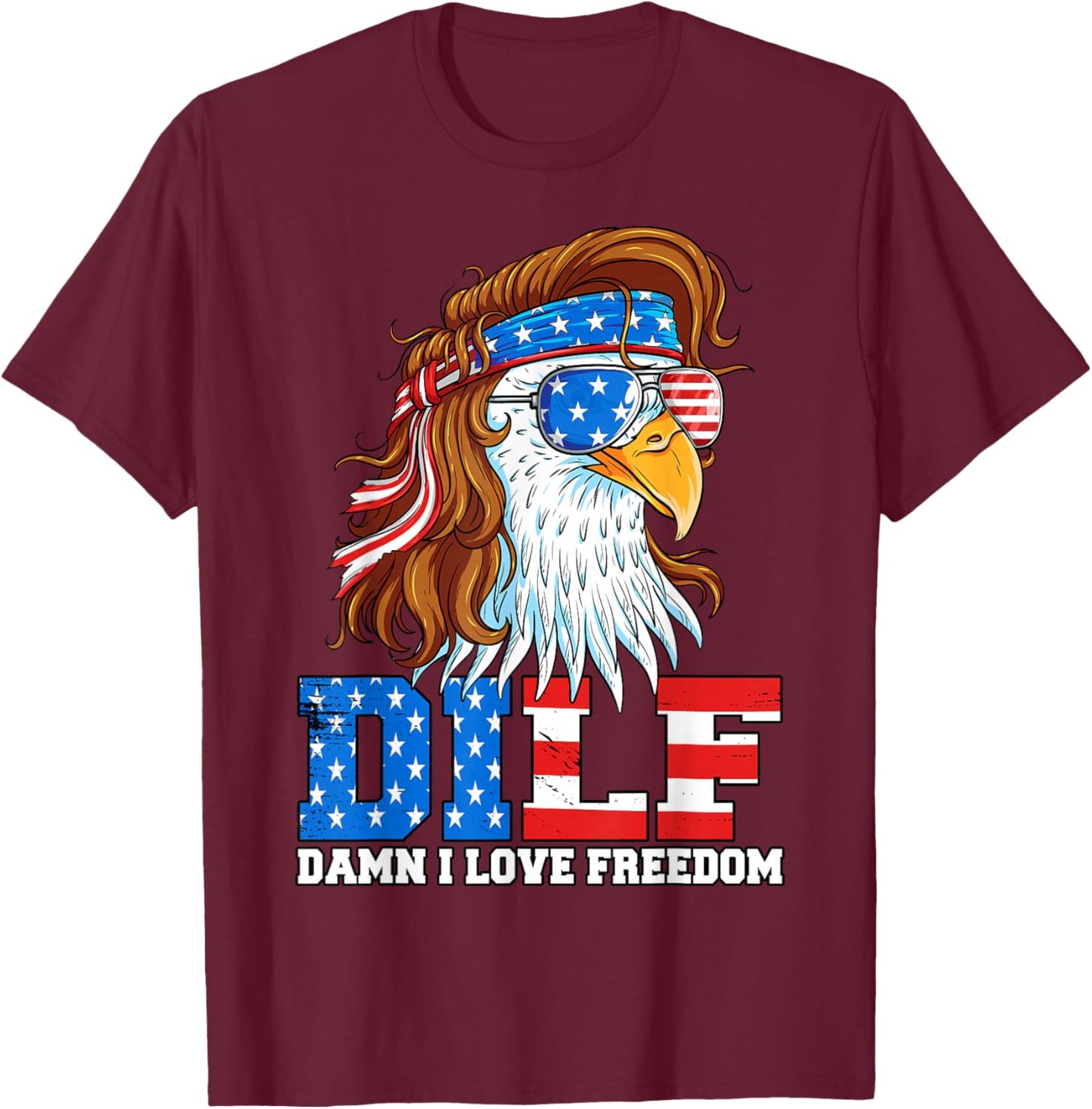DILF Damn I Love Freedom Eagle Funny Patriotic 4th of July T-Shirt - T-Shirt | Maroon