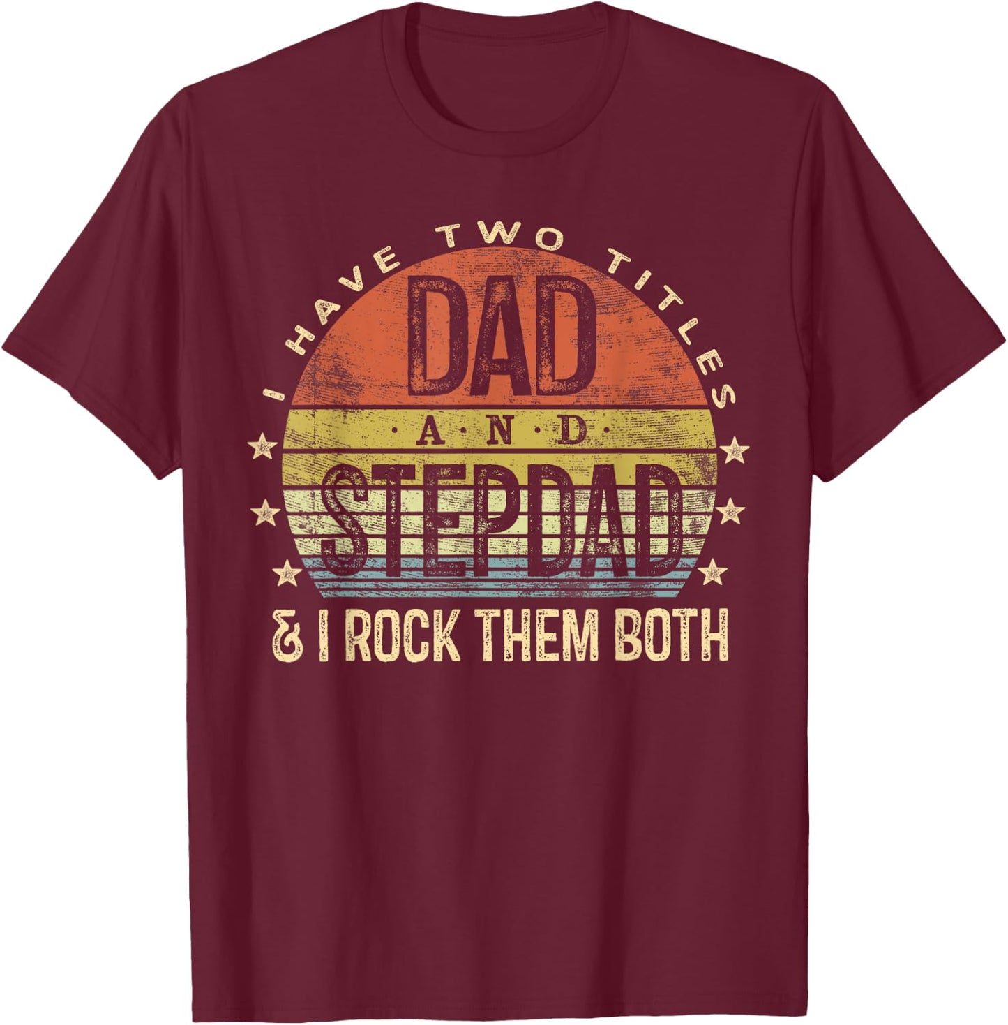 I Have Two Titles Dad And Stepdad Rock Them Both Stepfather T-Shirt - T-Shirt | Maroon