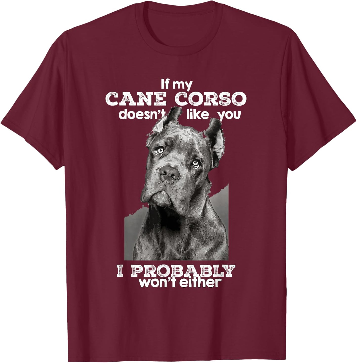 If My Cane Corso Doesn't Like You I Probably Won't Either T-Shirt - T-Shirt | Maroon