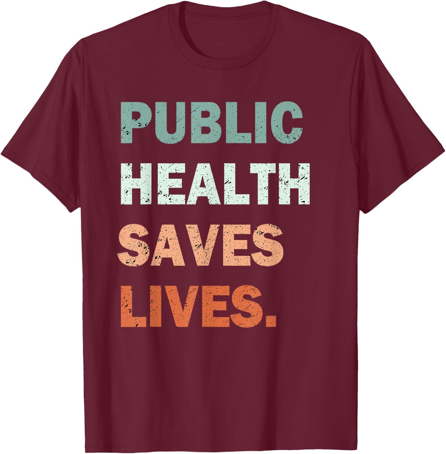 Public Health Saves Lives Healthcare Worker Nurse Doctor T-Shirt - T-Shirt | Maroon