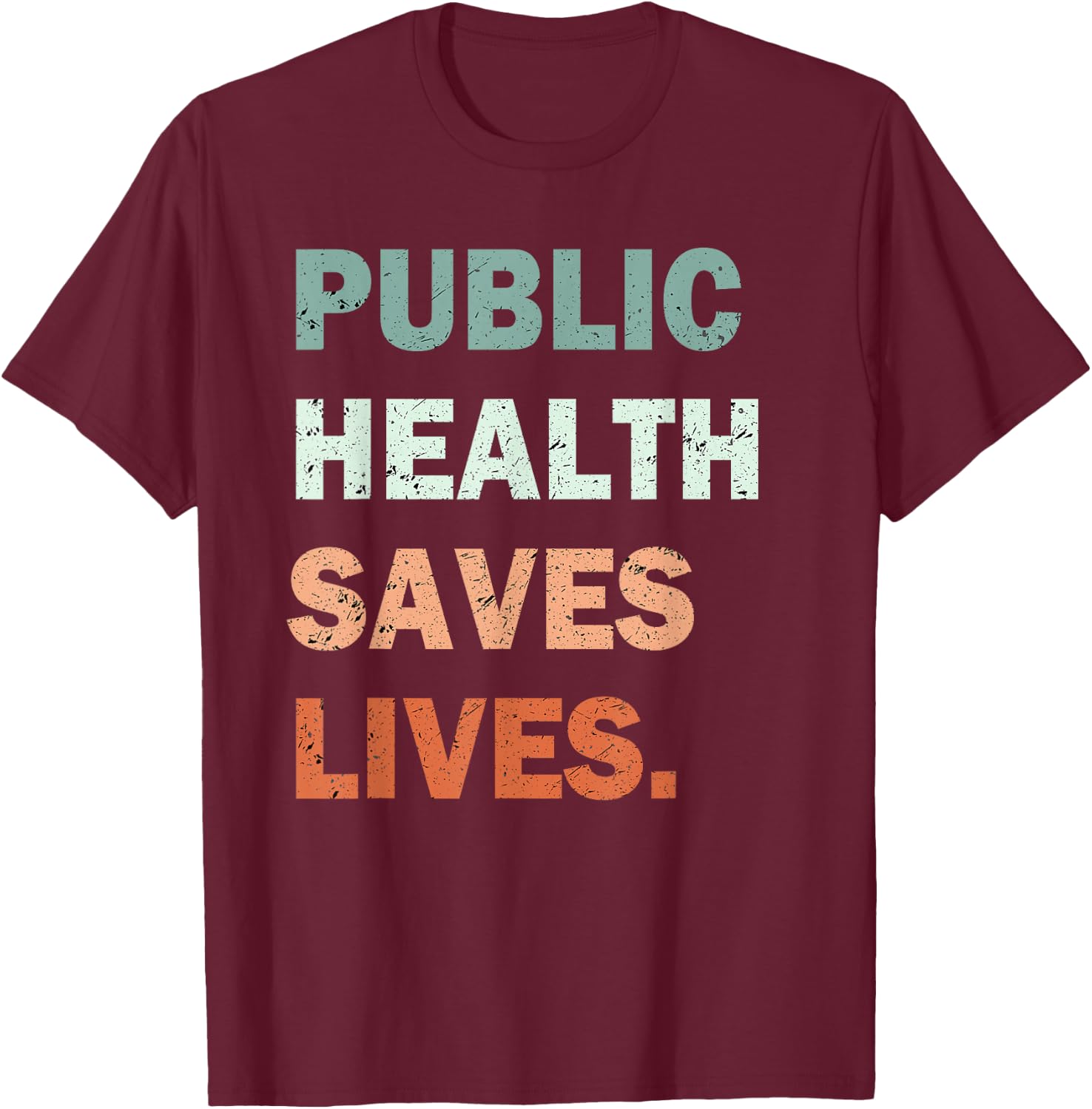 Public Health Saves Lives Healthcare Worker Nurse Doctor T-Shirt - T-Shirt | Maroon