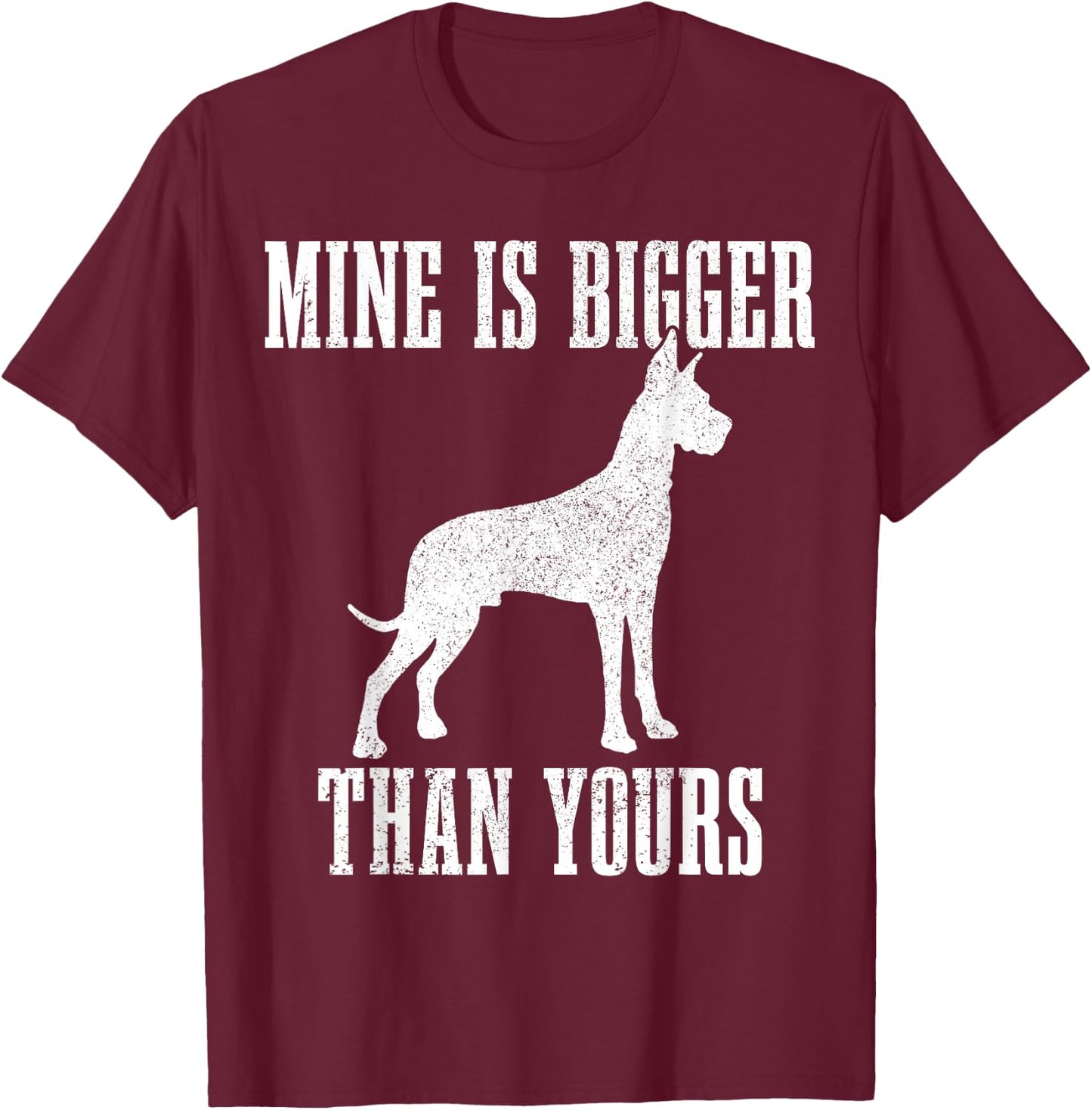 Great Dane Dog Mine is Bigger Than Yours Great Dane Mom Dad T-Shirt - T-Shirt | Maroon