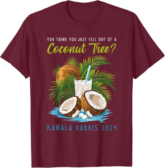 You think you just fell out of a Coconut Tree Kamala Harris T-Shirt - T-Shirt | Maroon