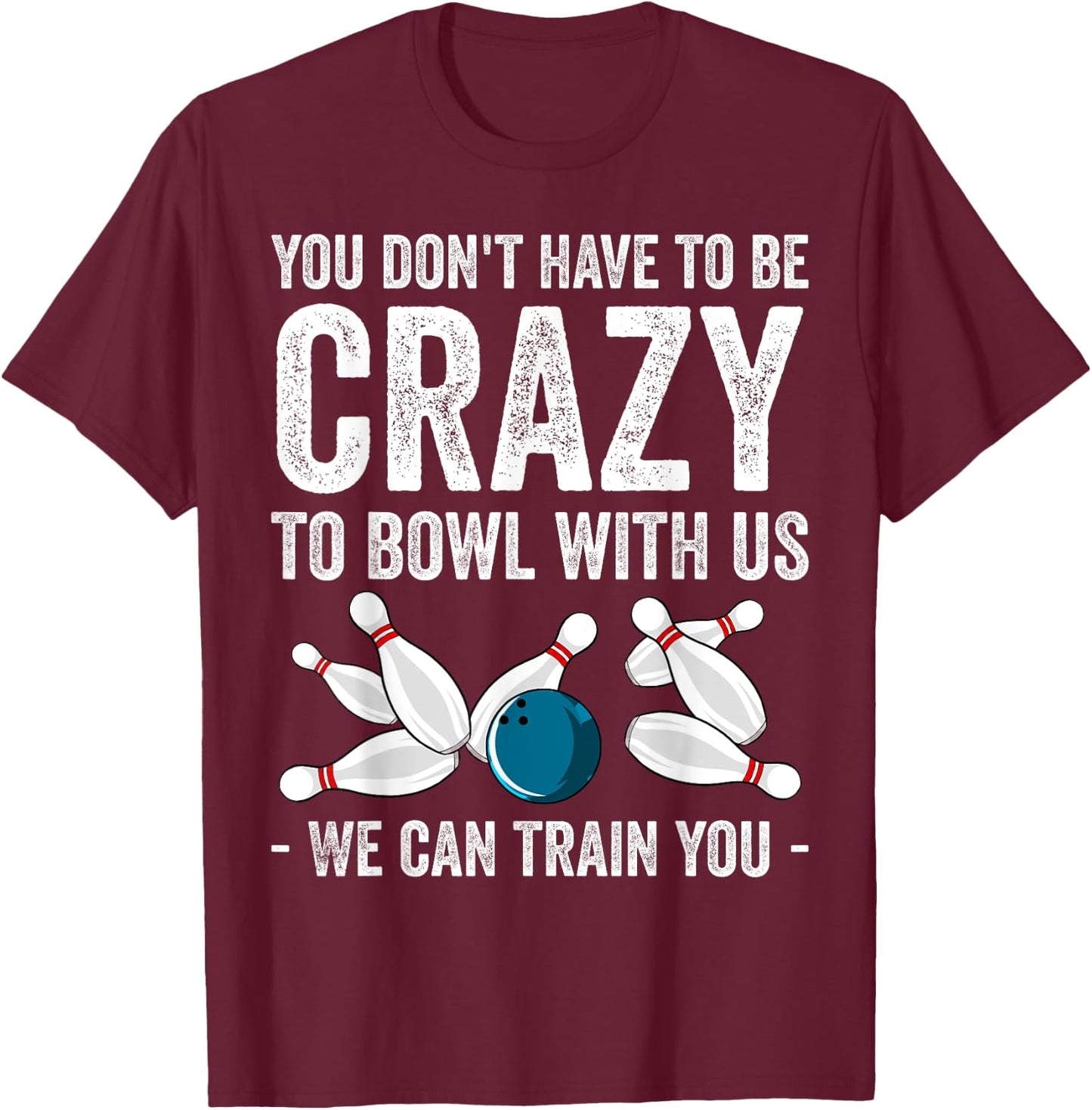 Funny Crazy Bowling Gift Bowlers Ten Pin Players Men Women T-Shirt - T-Shirt | Maroon