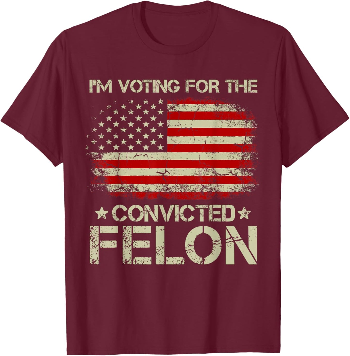 Trump 2024 Convicted Felon - I'm Voting Convicted Felon 2024 T-Shirt - T-Shirt | Maroon