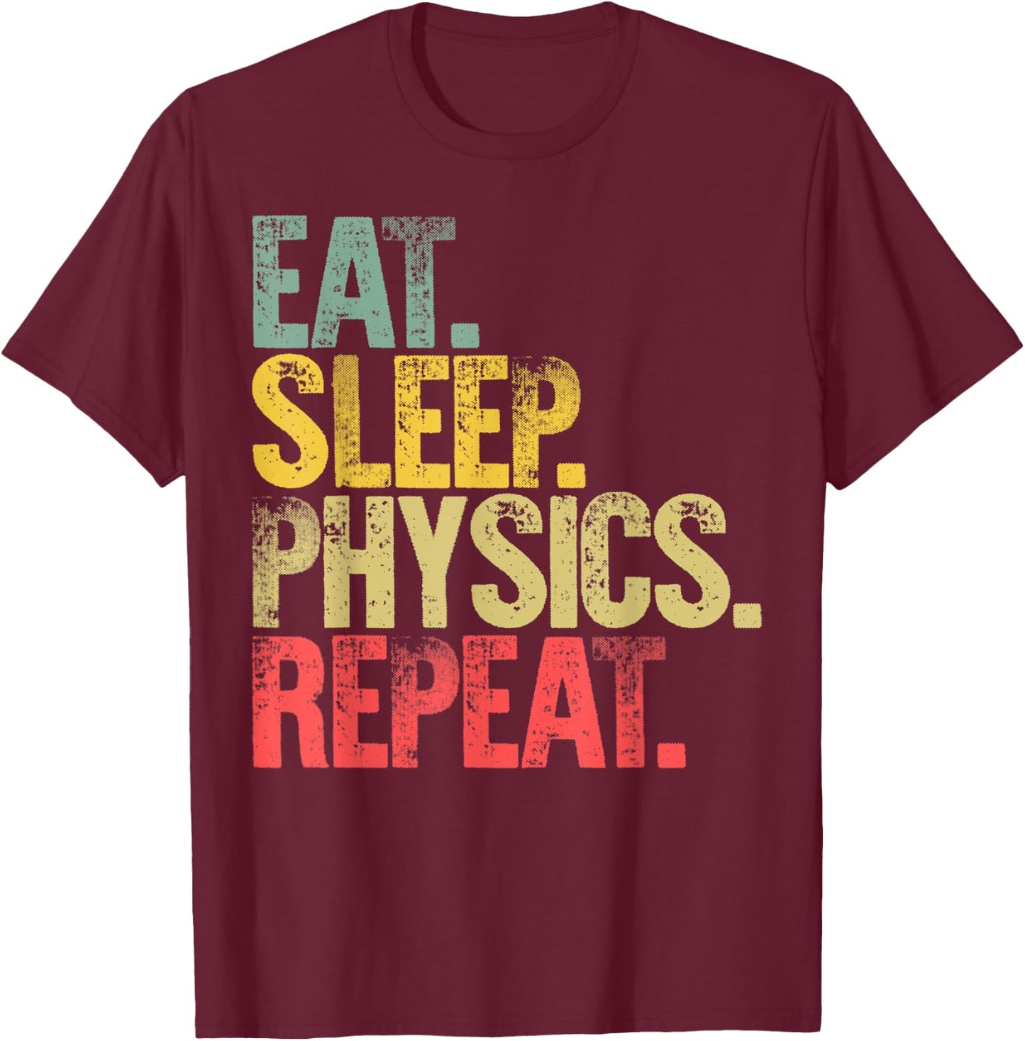 Eat Sleep Repeat Gift Shirt Eat Sleep Physics Repeat T-Shirt - T-Shirt | Maroon