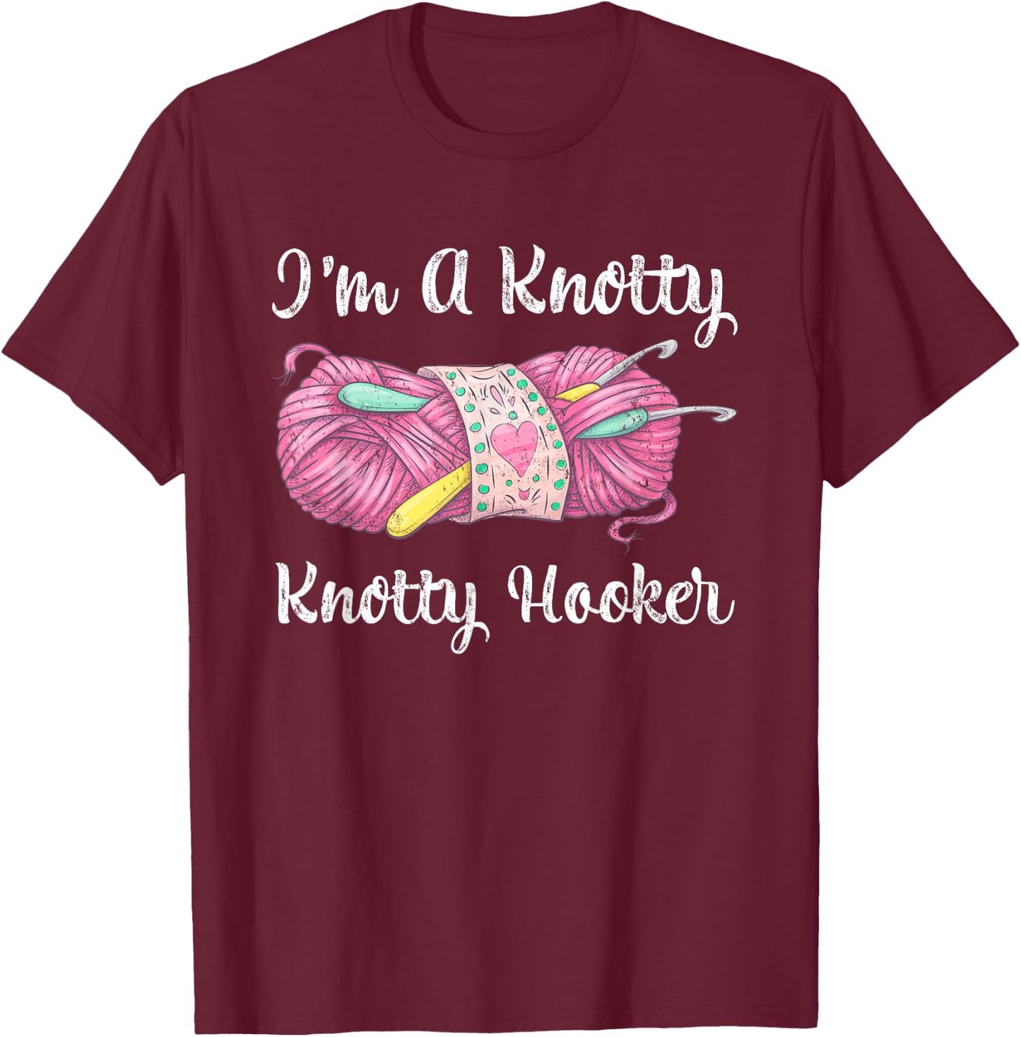 I'm A Knotty Knotty Hooker Funny Crochet Knitting T-Shirt - T-Shirt | Maroon