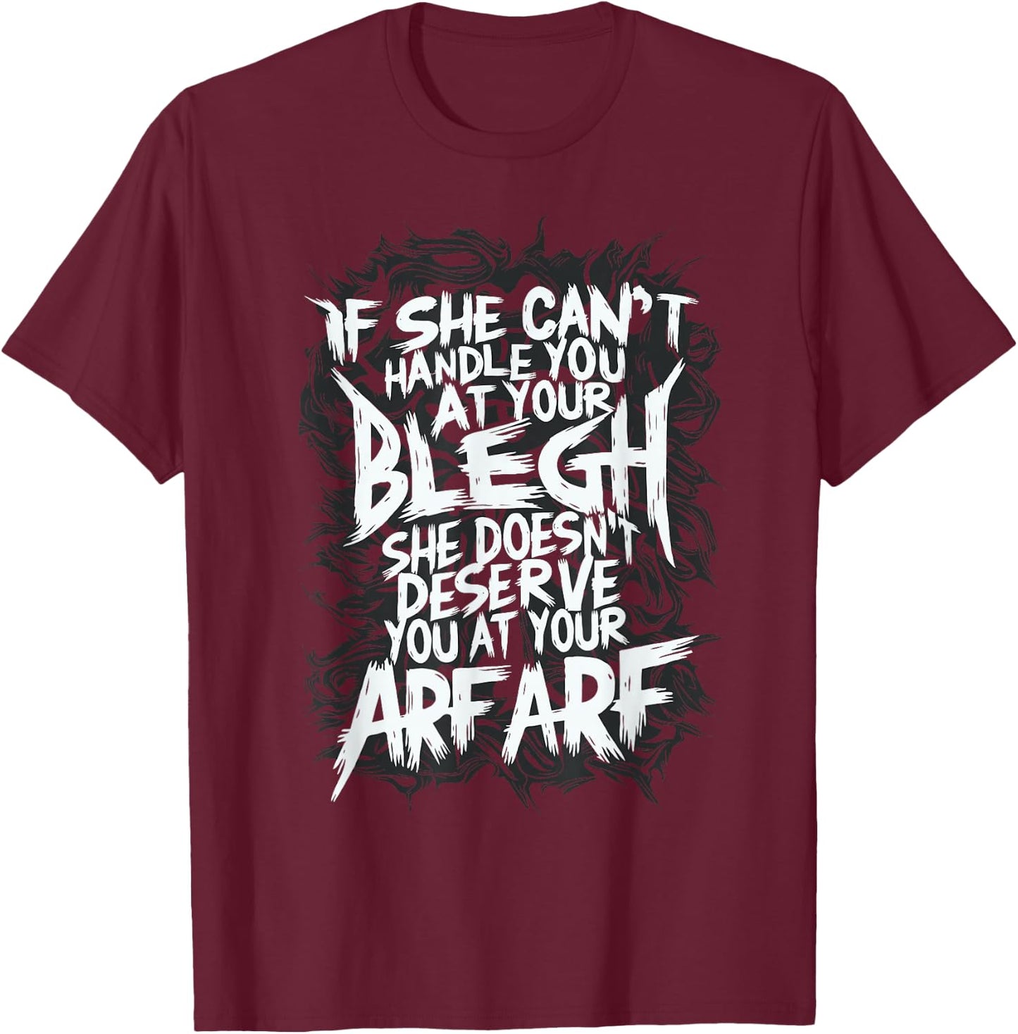 Deathcore Design - If She Can't Handle You at Your Blegh T-Shirt - T-Shirt | Maroon