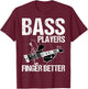Bass Players Finger Better - Funny Bass Guitarist Bassist T-Shirt - T-Shirt | Maroon
