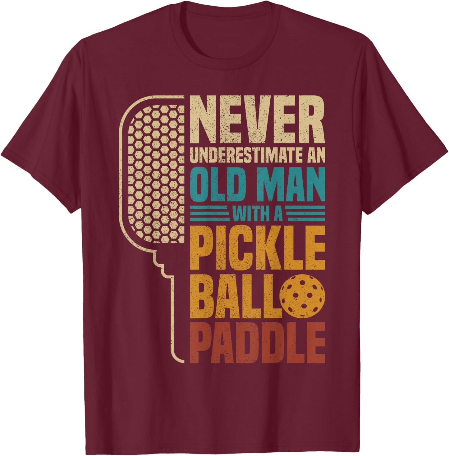 Never Underestimate an Old Man with A Pickleball Paddle T-Shirt - T-Shirt | Maroon