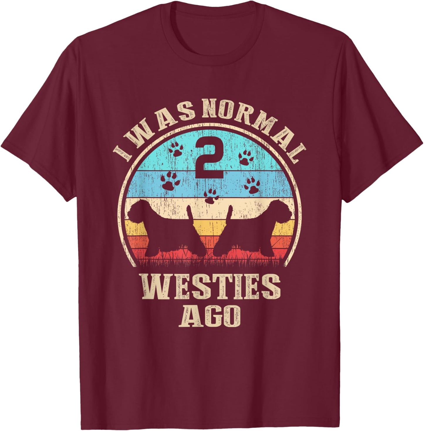 I Was Normal 2 Two Westies Dogs Ago - Funny Dog Moms Dads Women Kids T-Shirt - T-Shirt | Maroon