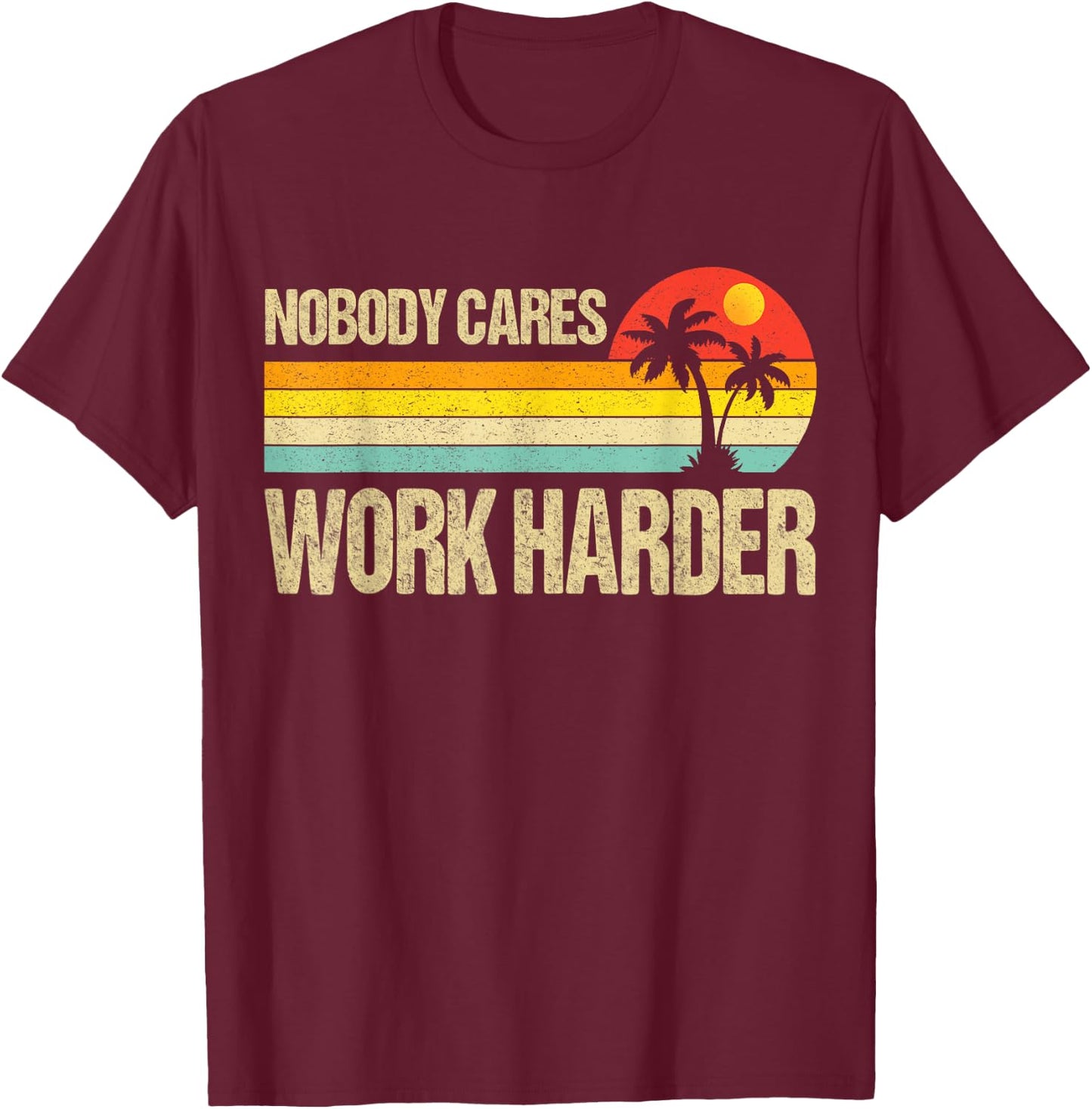 Nobody Cares Work Harder Motivational Fitness Workout Gym T-Shirt - T-Shirt | Maroon