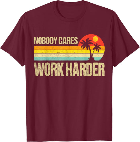 Nobody Cares Work Harder Motivational Fitness Workout Gym T-Shirt - T-Shirt | Maroon