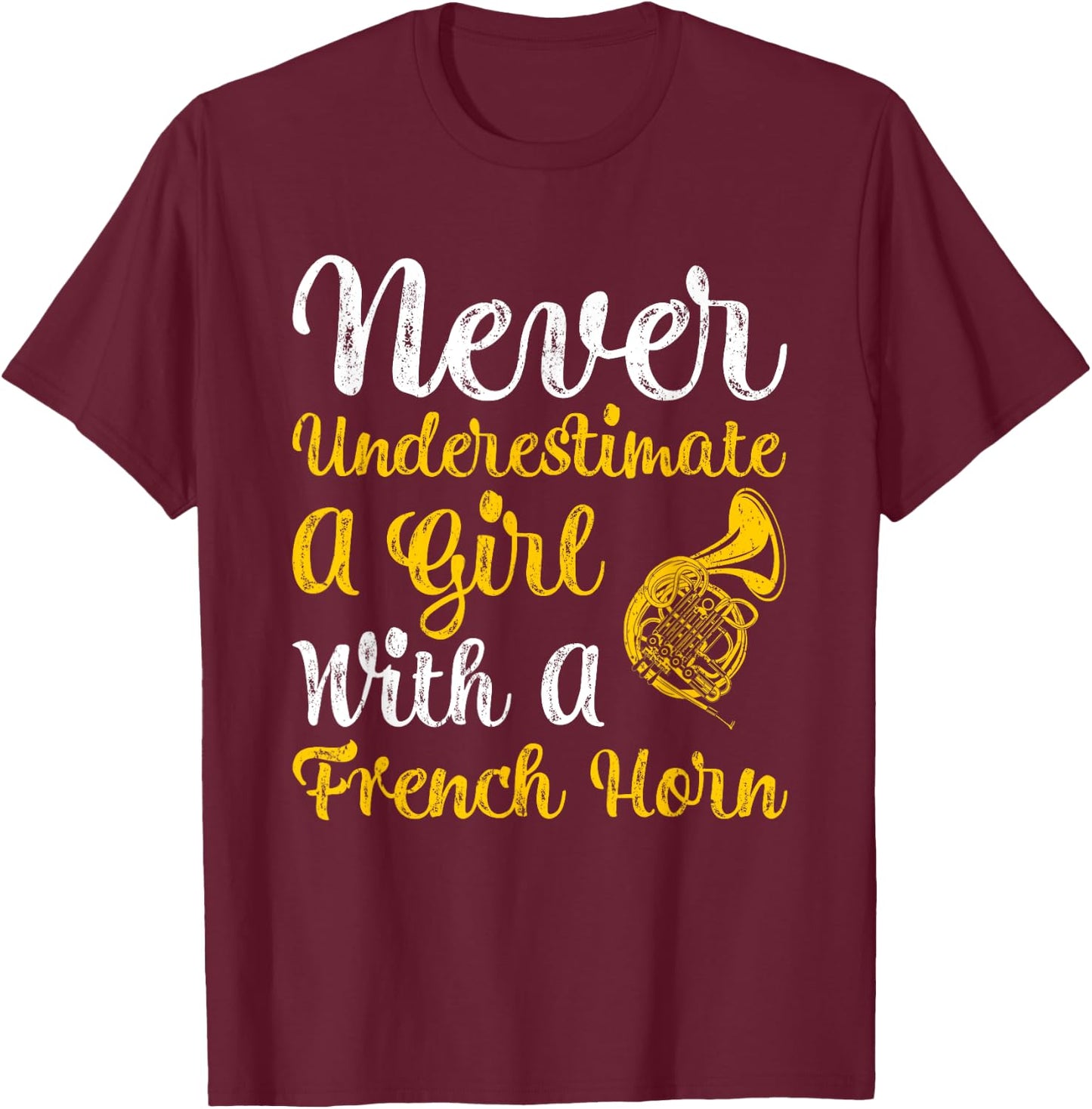 Never Underestimate A Girl With A French Horn Women Gift T-Shirt - T-Shirt | Maroon