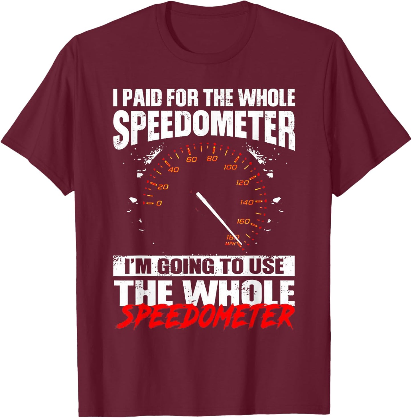 I Paid For The Whole Speedometer I'm Going To Use T-Shirt - T-Shirt | Maroon