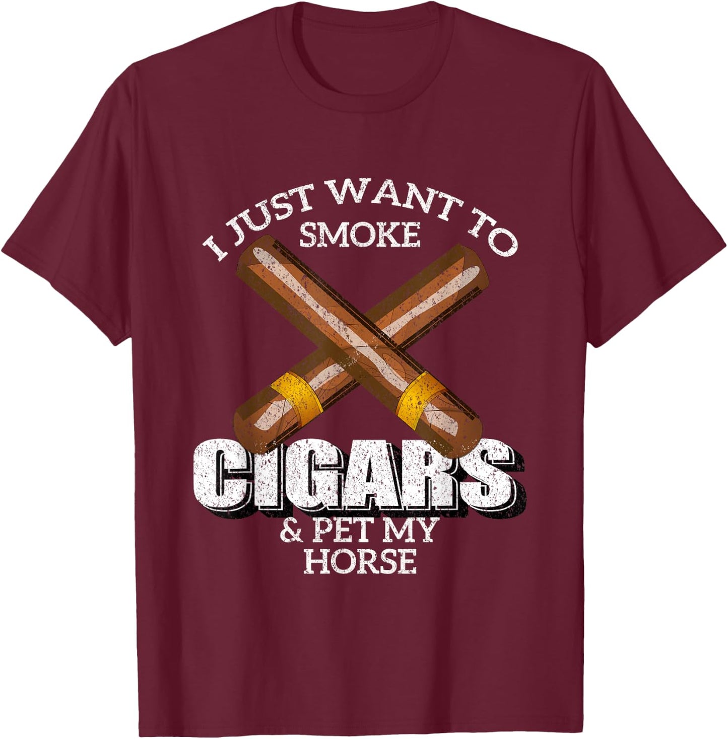 I Just Want To Smoke Cigars and Pet My HORSE Shirt HORSES T-Shirt - T-Shirt | Maroon