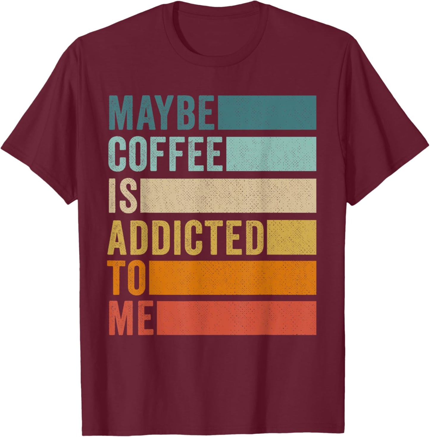 Maybe Coffee Is Addicted to Me T-Shirt - T-Shirt | Maroon